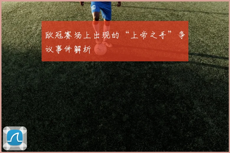 欧冠赛场上出现的“上帝之手”争议事件解析