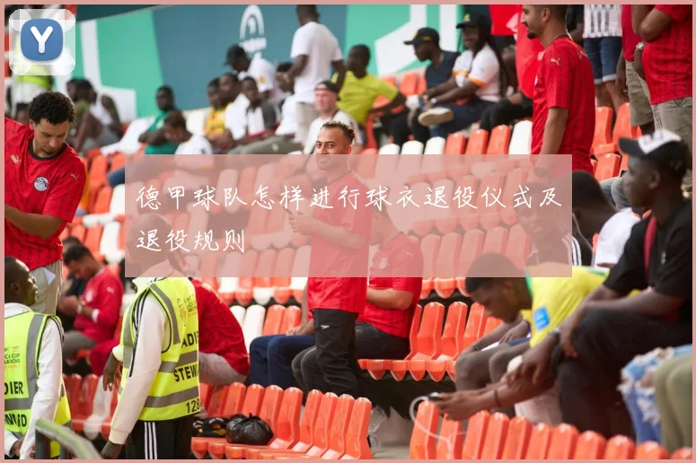 德甲球队怎样进行球衣退役仪式及退役规则